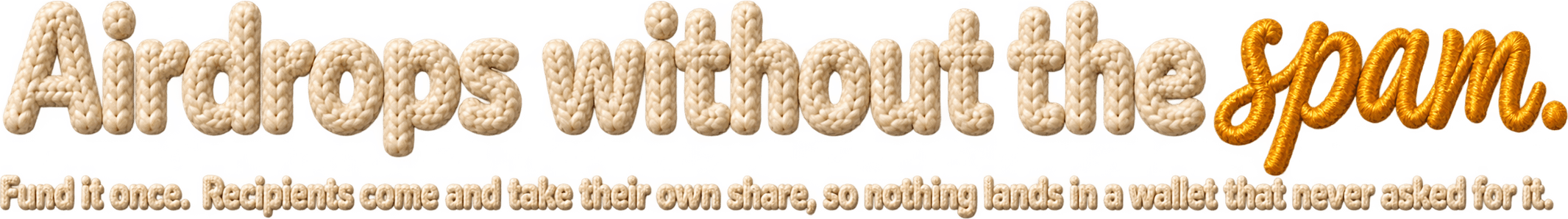 Airdrops without the spam. Fund it once. Recipients come and take their own share, so nothing lands in a wallet that never asked for it.