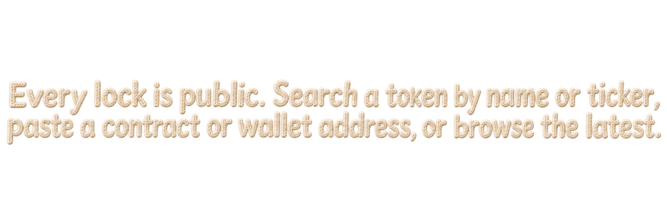 Every lock is public. Search a token by name or ticker, paste a contract or wallet address, or browse the latest.