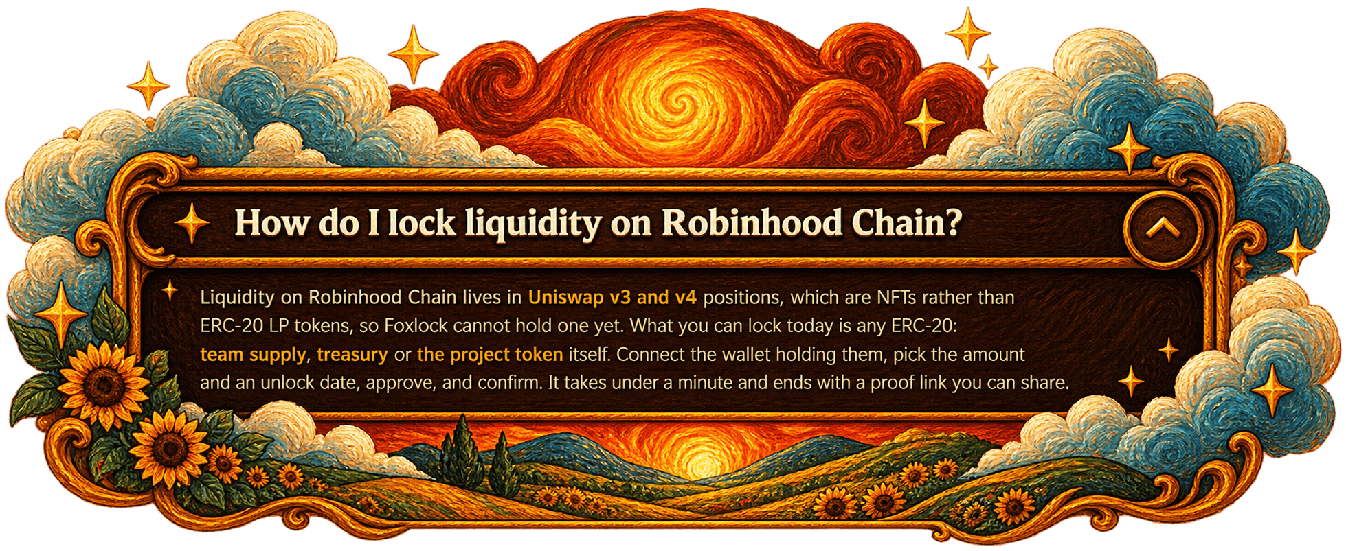 How do I lock liquidity on Robinhood Chain? Liquidity on Robinhood Chain lives in Uniswap v3 and v4 positions, which are NFTs rather than ERC-20 LP tokens, so Foxlock cannot hold one yet. What you can lock today is any ERC-20: team supply, treasury or the project token itself. Connect the wallet, pick the amount and an unlock date, approve, and confirm — it ends with a proof link you can share.