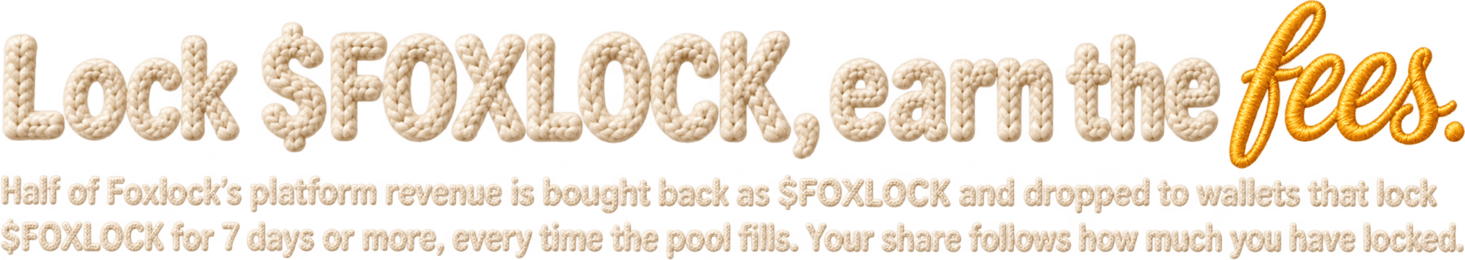 Lock $FOXLOCK, earn the fees. Half of Foxlock's platform revenue is bought back as $FOXLOCK and dropped to wallets that lock $FOXLOCK for 7 days or more, every time the pool fills. Your share follows how much you have locked.