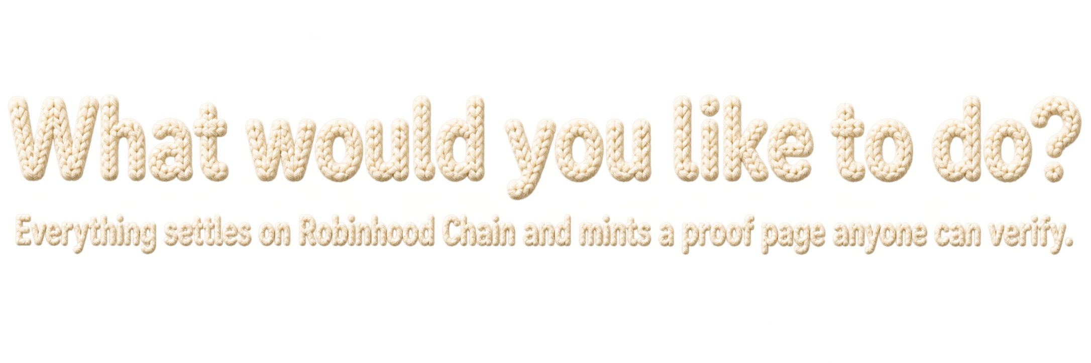 What would you like to do? Everything settles on Robinhood Chain and mints a proof page anyone can verify.